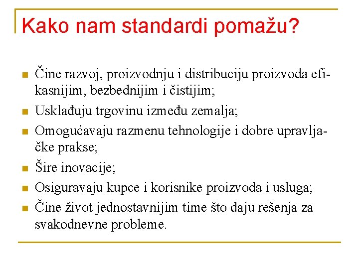 Kako nam standardi pomažu? n n n Čine razvoj, proizvodnju i distribuciju proizvoda efikasnijim,