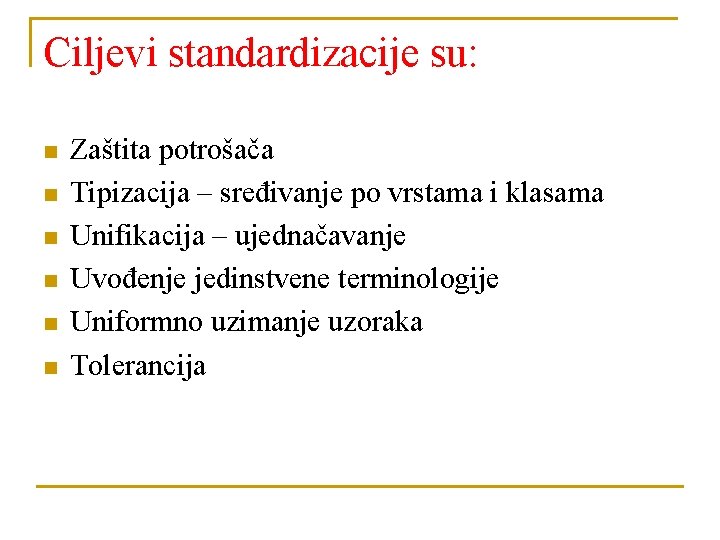 Ciljevi standardizacije su: n n n Zaštita potrošača Tipizacija – sređivanje po vrstama i