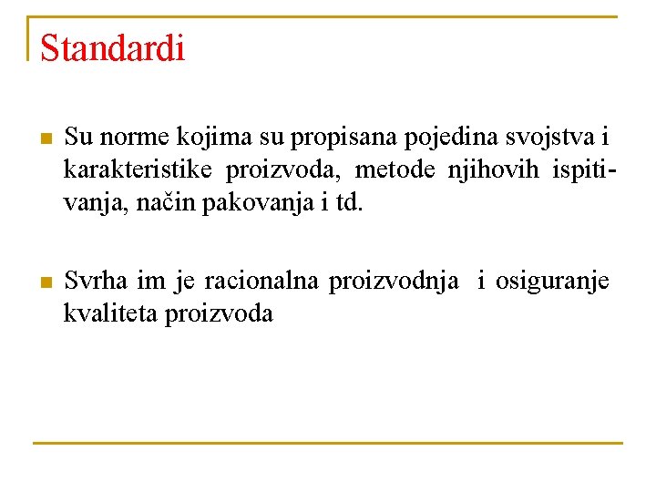 Standardi n Su norme kojima su propisana pojedina svojstva i karakteristike proizvoda, metode njihovih