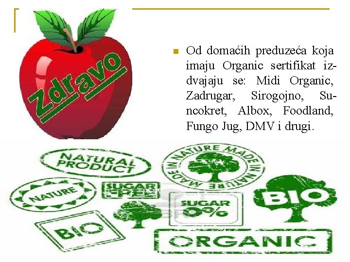 n Od domaćih preduzeća koja imaju Organic sertifikat izdvajaju se: Midi Organic, Zadrugar, Sirogojno,