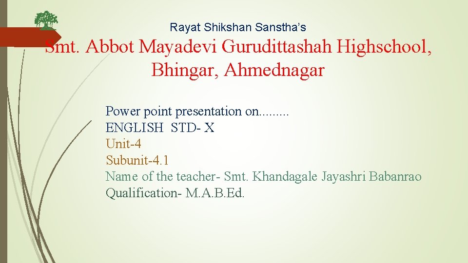 Rayat Shikshan Sanstha’s Smt. Abbot Mayadevi Gurudittashah Highschool, Bhingar, Ahmednagar Power point presentation on.