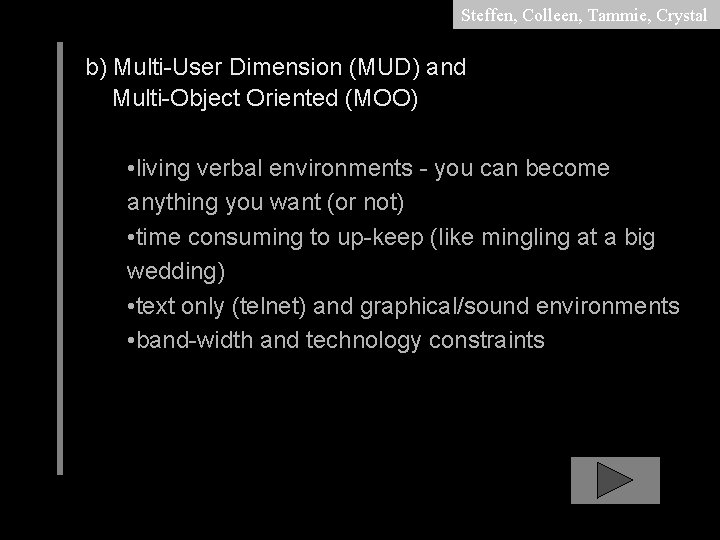 Steffen, Colleen, Tammie, Crystal b) Multi-User Dimension (MUD) and Multi-Object Oriented (MOO) • living