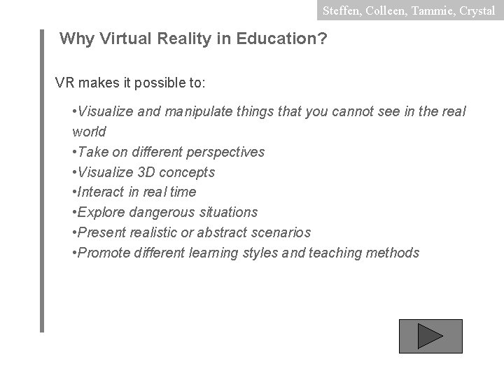 Steffen, Colleen, Tammie, Crystal Why Virtual Reality in Education? VR makes it possible to: