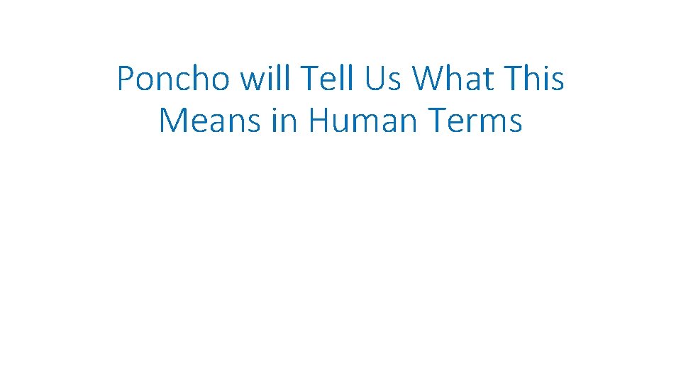 Poncho will Tell Us What This Means in Human Terms 