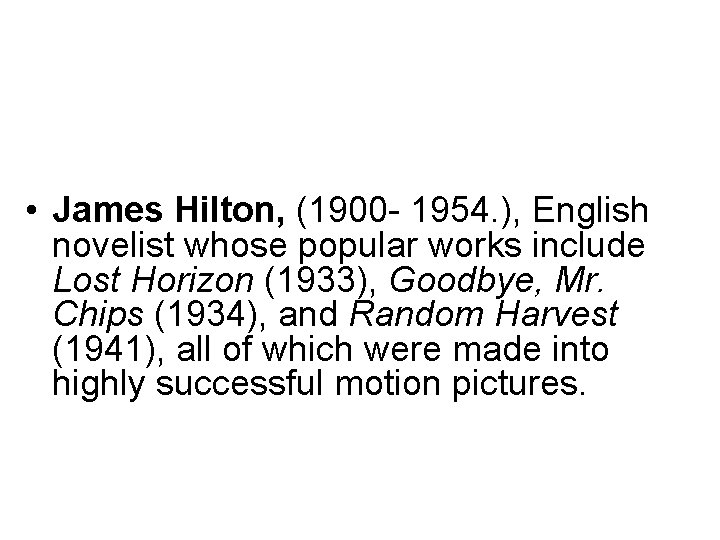  • James Hilton, (1900 - 1954. ), English novelist whose popular works include