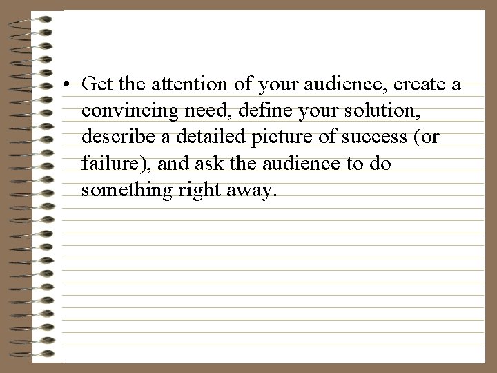  • Get the attention of your audience, create a convincing need, define your