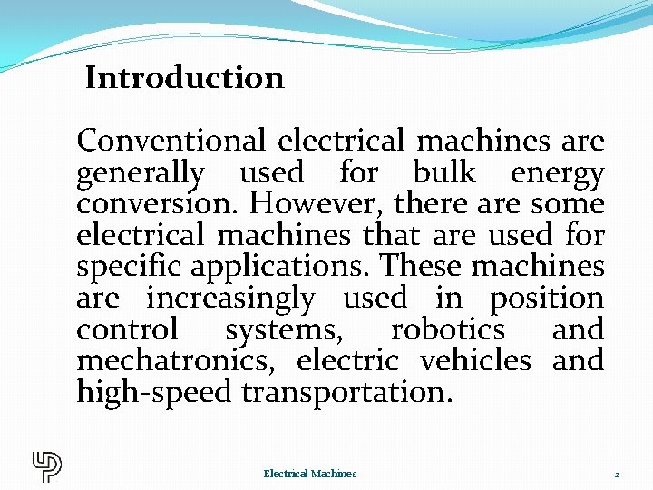 Introduction Conventional electrical machines are generally used for bulk energy conversion. However, there are