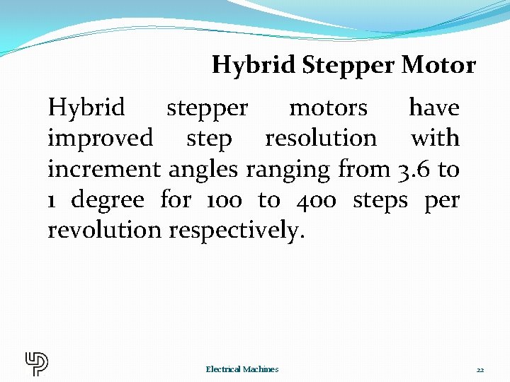 Hybrid Stepper Motor Hybrid stepper motors have improved step resolution with increment angles ranging