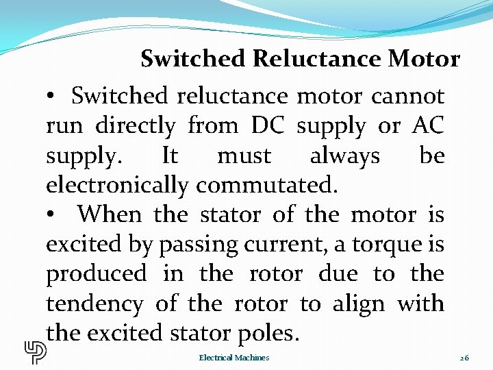 Switched Reluctance Motor • Switched reluctance motor cannot run directly from DC supply or