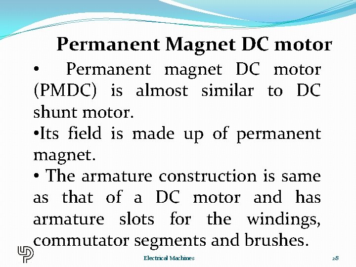 Permanent Magnet DC motor • Permanent magnet DC motor (PMDC) is almost similar to