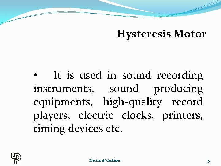 Hysteresis Motor • It is used in sound recording instruments, sound producing equipments, high-quality