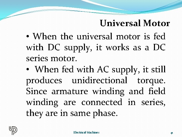 Universal Motor • When the universal motor is fed with DC supply, it works