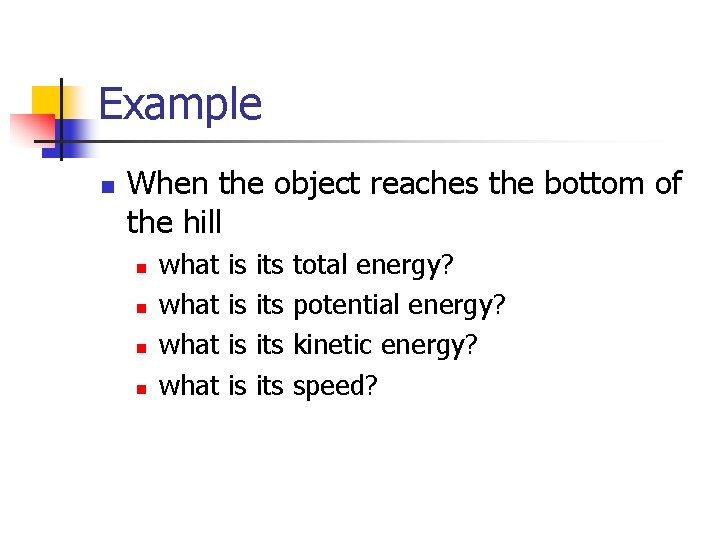 Example n When the object reaches the bottom of the hill n n what