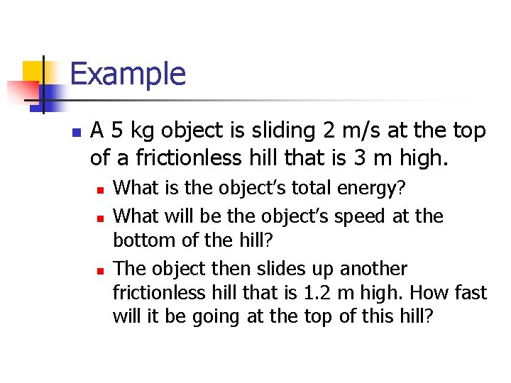Example n A 5 kg object is sliding 2 m/s at the top of