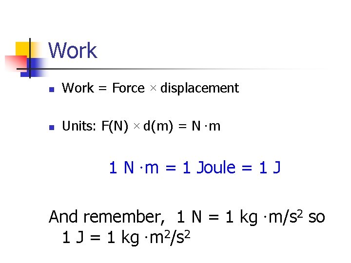 Work n Work = Force × displacement n Units: F(N) × d(m) = N·m