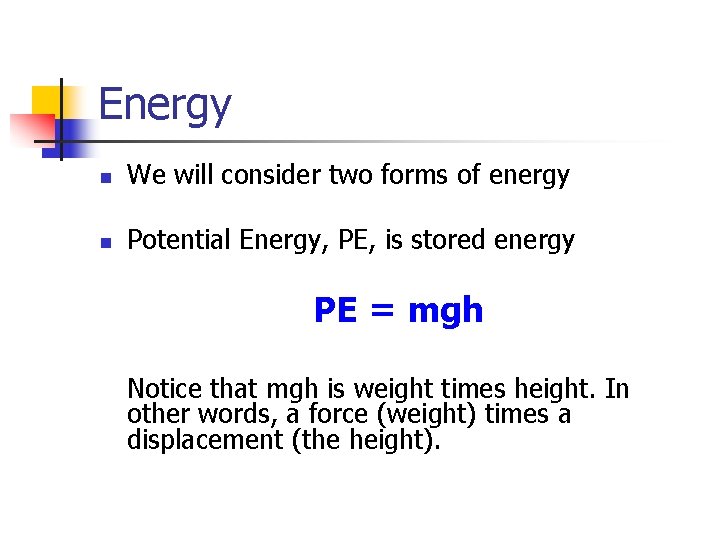 Energy n We will consider two forms of energy n Potential Energy, PE, is