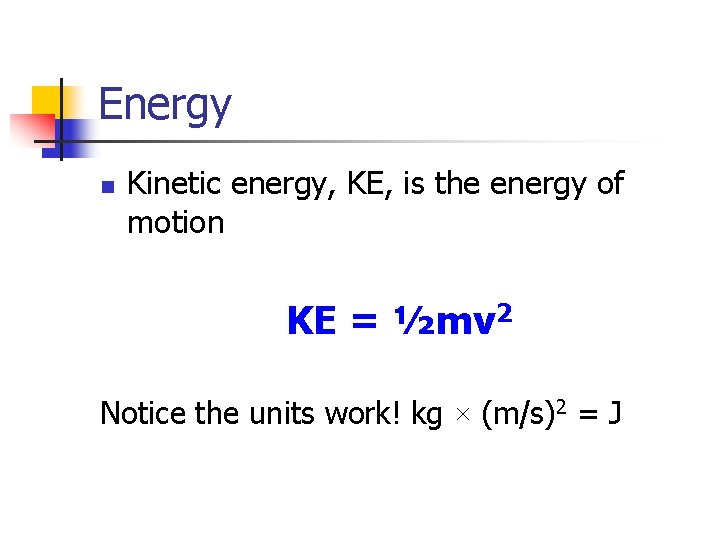 Energy n Kinetic energy, KE, is the energy of motion KE = ½mv 2
