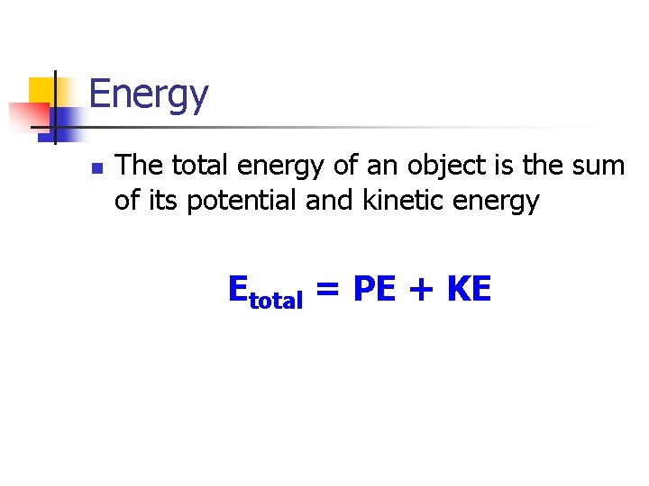 Energy n The total energy of an object is the sum of its potential