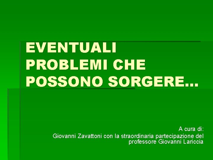 EVENTUALI PROBLEMI CHE POSSONO SORGERE… A cura di: Giovanni Zavattoni con la straordinaria partecipazione