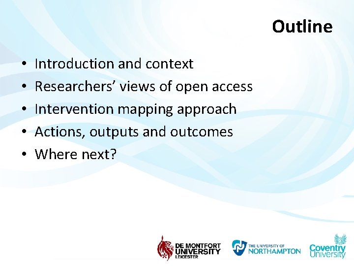 Outline • • • Introduction and context Researchers’ views of open access Intervention mapping