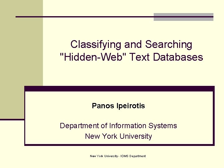 Classifying and Searching "Hidden-Web" Text Databases Panos Ipeirotis Department of Information Systems New York