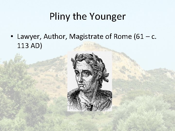 Pliny the Younger • Lawyer, Author, Magistrate of Rome (61 – c. 113 AD)