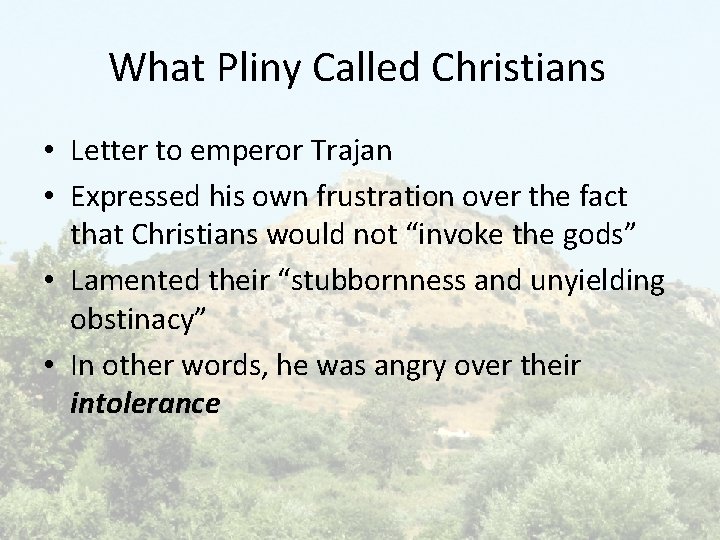 What Pliny Called Christians • Letter to emperor Trajan • Expressed his own frustration