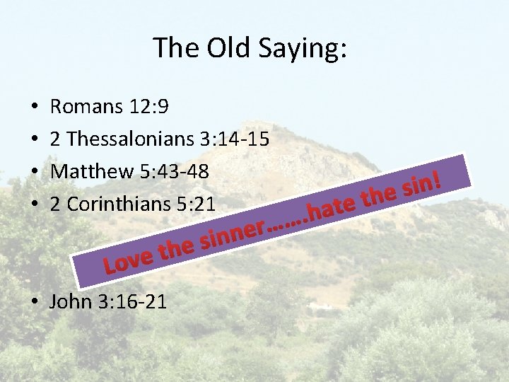 The Old Saying: • • Romans 12: 9 2 Thessalonians 3: 14 -15 Matthew