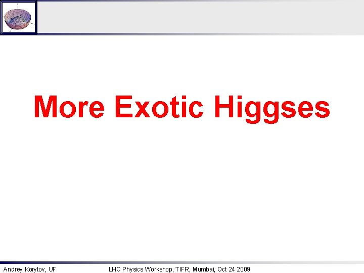 More Exotic Higgses Andrey Korytov, UF LHC Physics Workshop, TIFR, Mumbai, Oct 24 2009