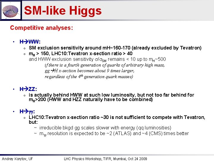 SM-like Higgs Competitive analyses: • H WW: ○ ○ SM exclusion sensitivity around m.