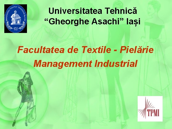Universitatea Tehnică “Gheorghe Asachi” Iași Facultatea de Textile - Pielărie Management Industrial 