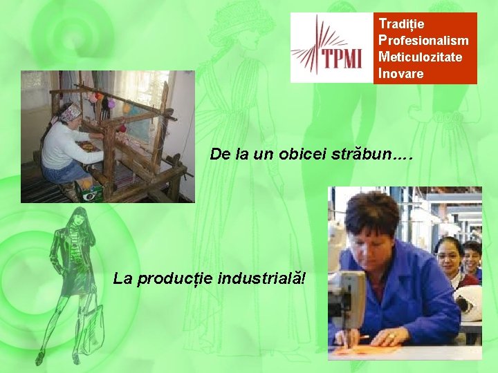 Tradiție Profesionalism Meticulozitate Inovare De la un obicei străbun…. La producție industrială! 