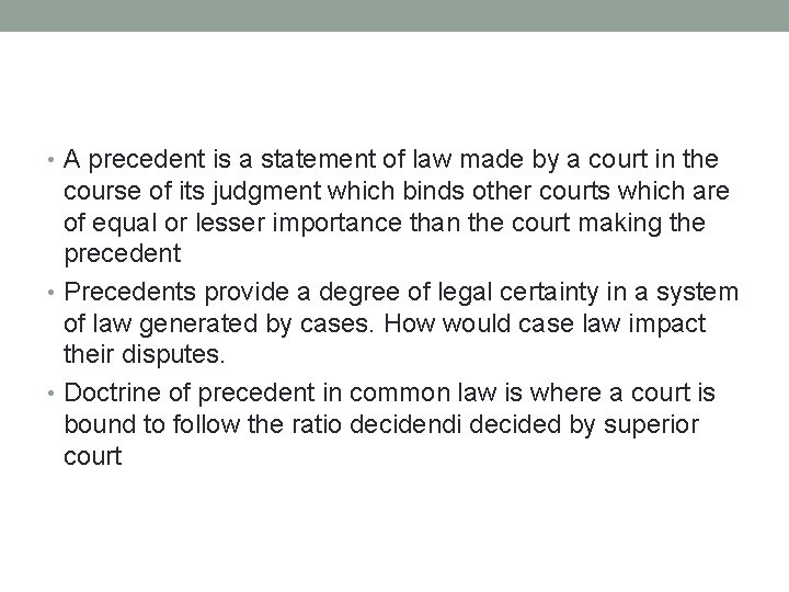  • A precedent is a statement of law made by a court in