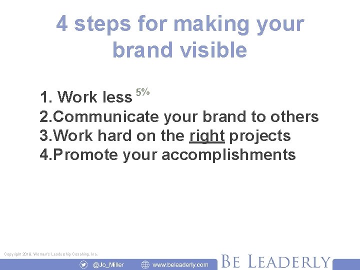 4 steps for making your brand visible 5% 1. Work less 2. Communicate your