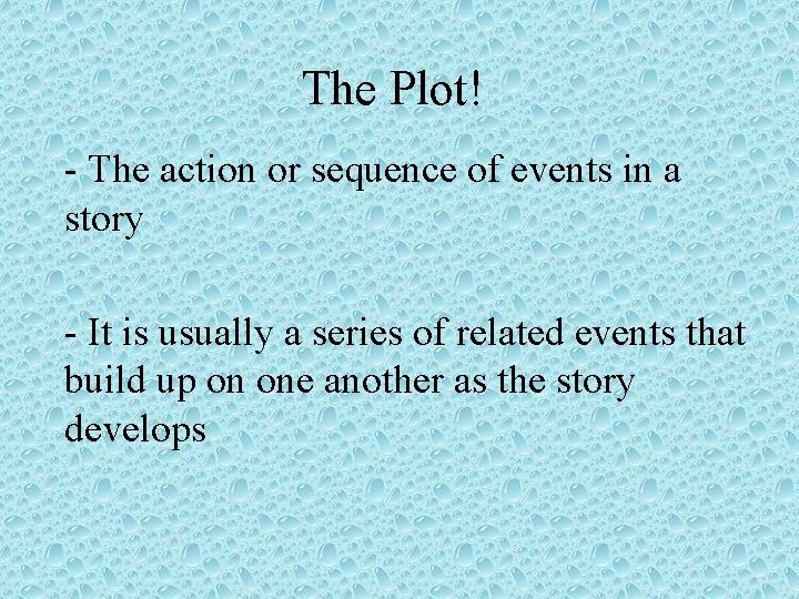 The Plot! - The action or sequence of events in a story - It