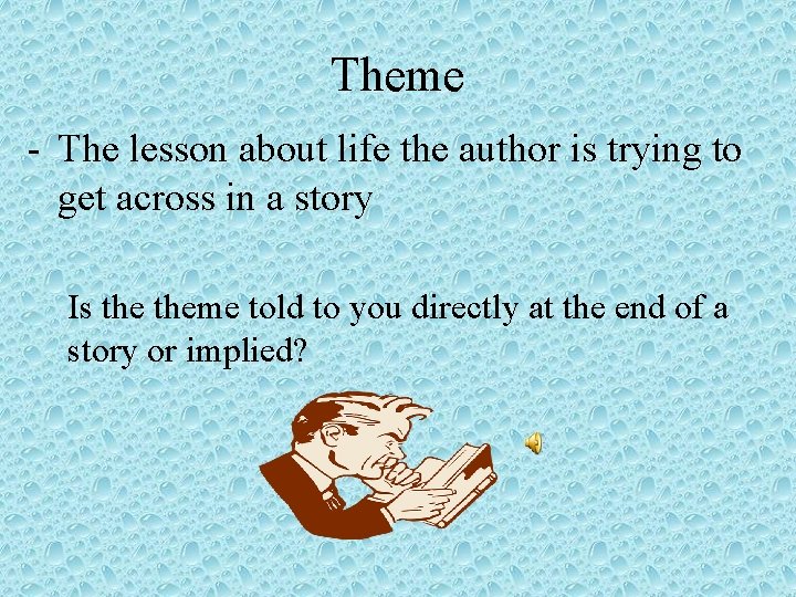Theme - The lesson about life the author is trying to get across in