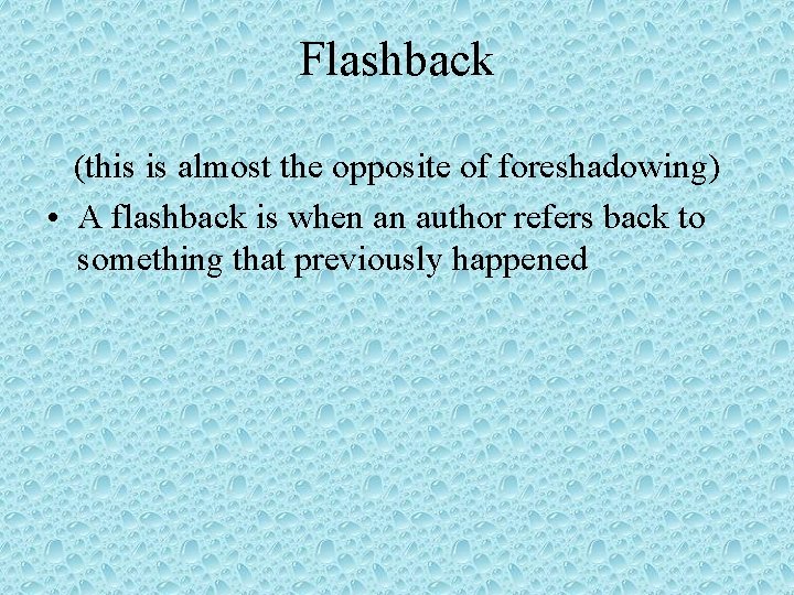 Flashback (this is almost the opposite of foreshadowing) • A flashback is when an