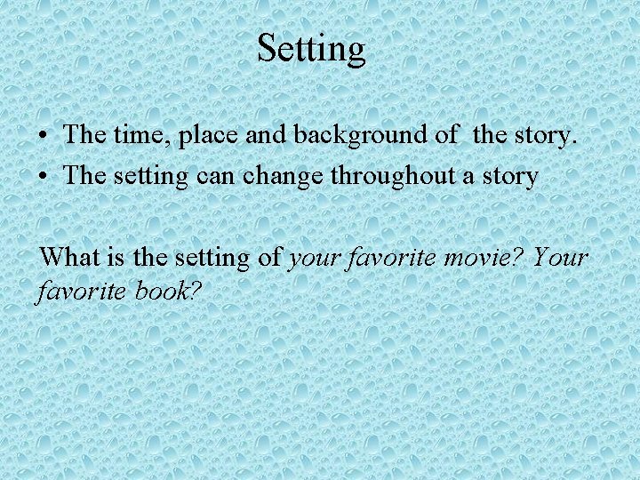 Setting • The time, place and background of the story. • The setting can