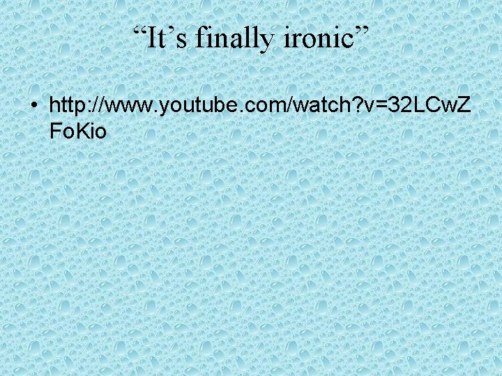“It’s finally ironic” • http: //www. youtube. com/watch? v=32 LCw. Z Fo. Kio “It’s finally ironic” • http: //www. youtube. com/watch? v=32 LCw. Z Fo. Kio