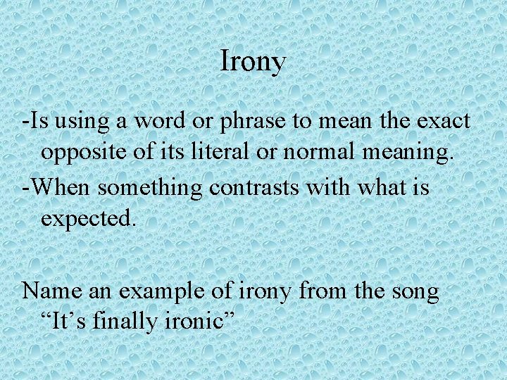 Irony -Is using a word or phrase to mean the exact opposite of its Irony -Is using a word or phrase to mean the exact opposite of its