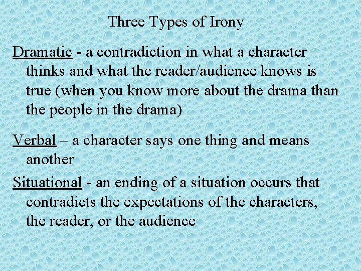Three Types of Irony Dramatic - a contradiction in what a character thinks and