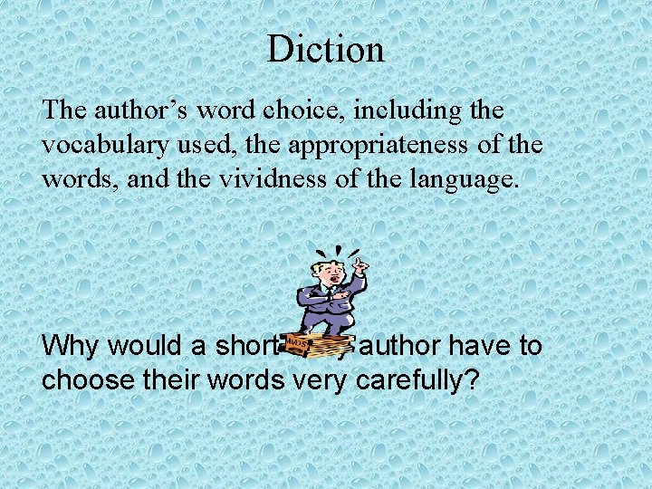 Diction The author’s word choice, including the vocabulary used, the appropriateness of the words,