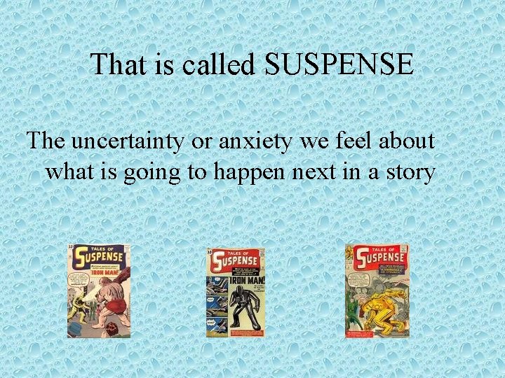 That is called SUSPENSE The uncertainty or anxiety we feel about what is going