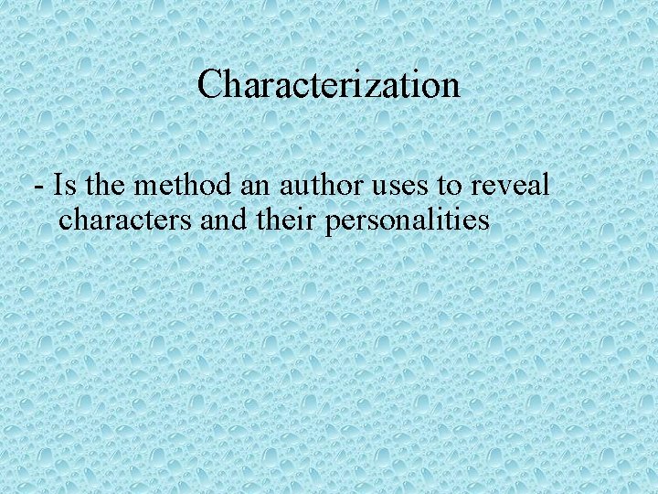 Characterization - Is the method an author uses to reveal characters and their personalities