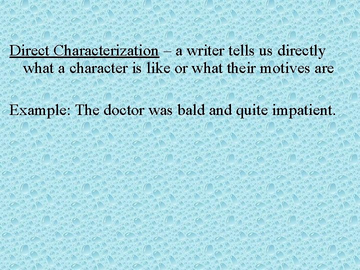 Direct Characterization – a writer tells us directly what a character is like or