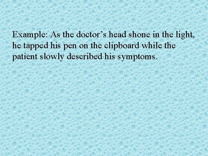 Example: As the doctor’s head shone in the light, he tapped his pen on Example: As the doctor’s head shone in the light, he tapped his pen on