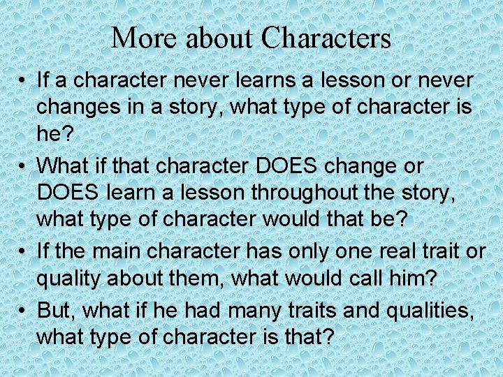 More about Characters • If a character never learns a lesson or never changes