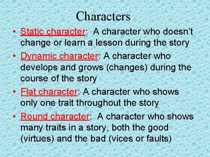 Characters • Static character: A character who doesn’t change or learn a lesson during