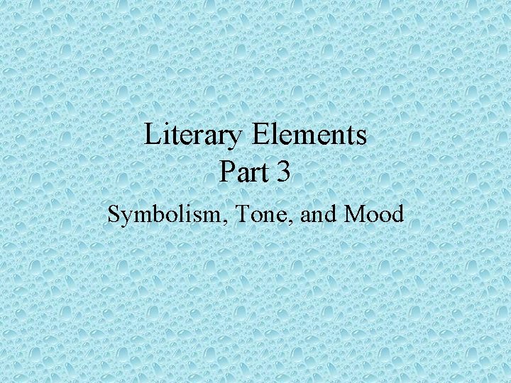 Literary Elements Part 3 Symbolism, Tone, and Mood Literary Elements Part 3 Symbolism, Tone, and Mood