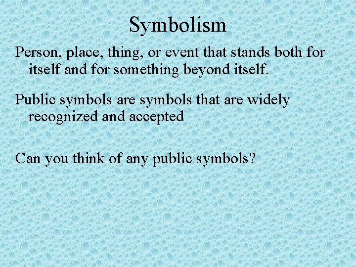 Symbolism Person, place, thing, or event that stands both for itself and for something Symbolism Person, place, thing, or event that stands both for itself and for something